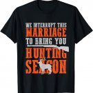 We Interrupt This Marriage To Bring You Hunting Season Gifts T-Shirt