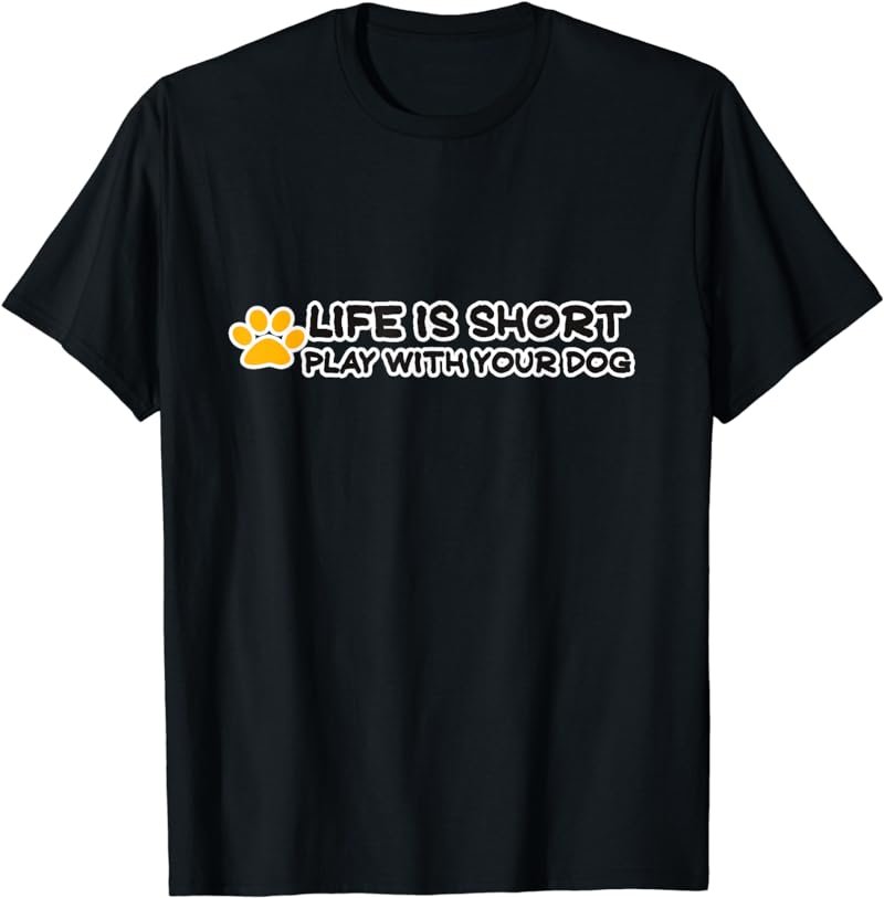 Life is Short play with your dog shirt for pet owners