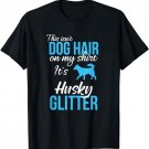 This Isn't Dog Hair On My Shirt It's Husky Glitter