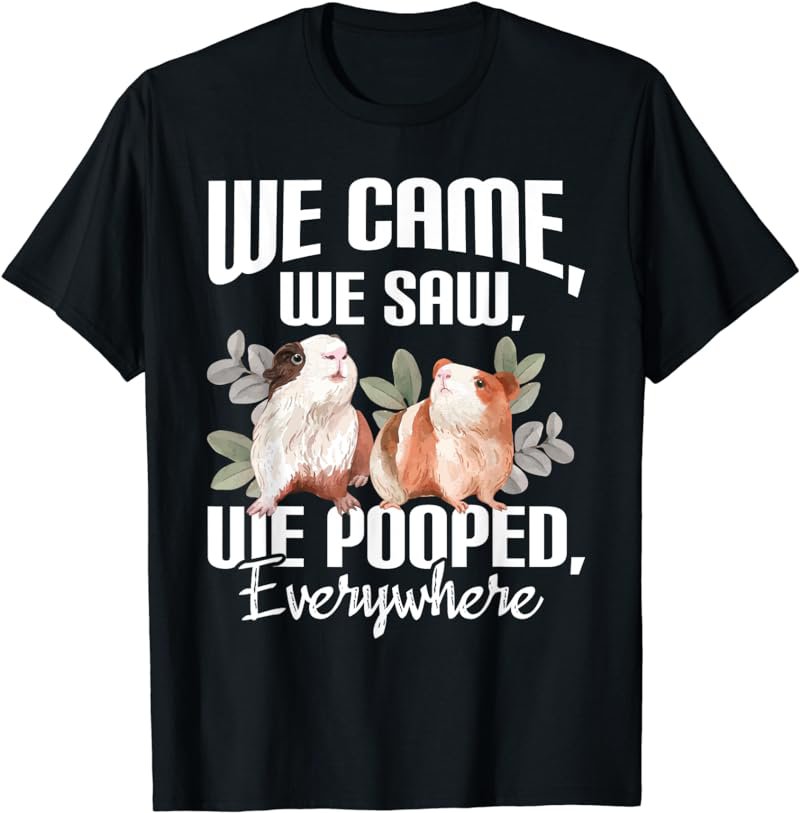 We Came We Saw We Pooped Everywhere - Guinea Pig Pet Lover T-Shirt
