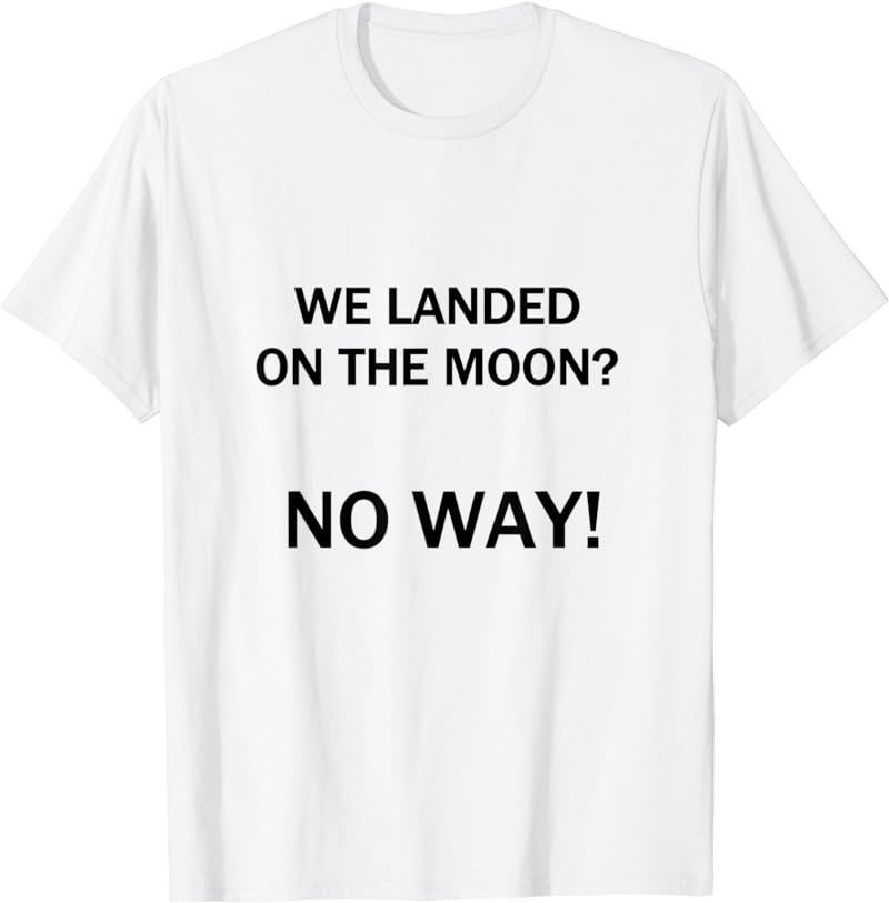 We Landed on the Moon? No Way! T-Shirt Funny 90s Retro Tee T-Shirt
