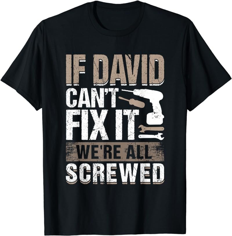 If David Can't Fix It We Are All Screwed T-Shirt