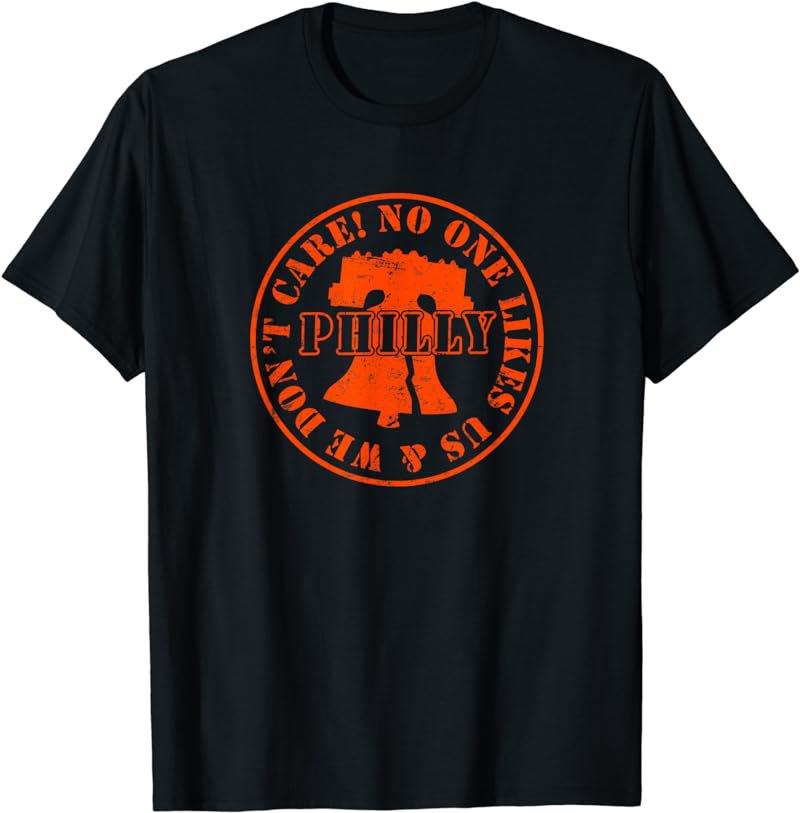 No One Likes Us and We Don't Care Philadelphia Philly Philly T-Shirt