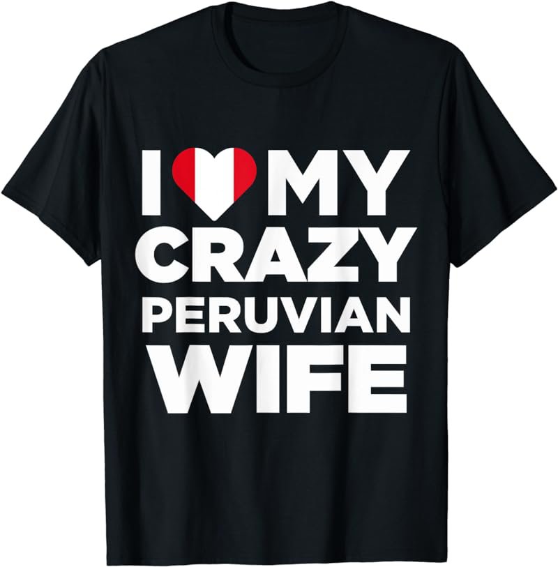 I Love My Crazy Peruvian Wife Cute Peru Native T-Shirt