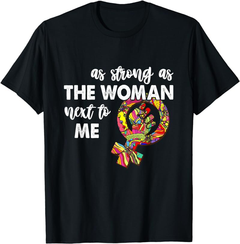 As Strong As The Woman Next To Me - Pro Feminism Gift T-Shirt