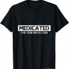 Medicated for Your Protection Funny T-Shirt