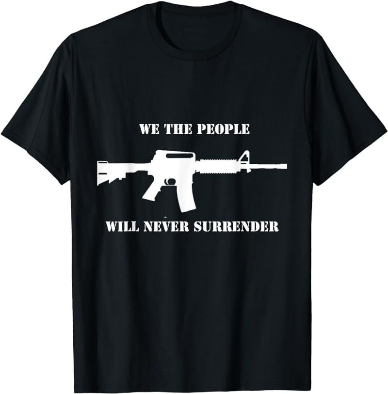 We the People Will Never Surrender T-Shirt