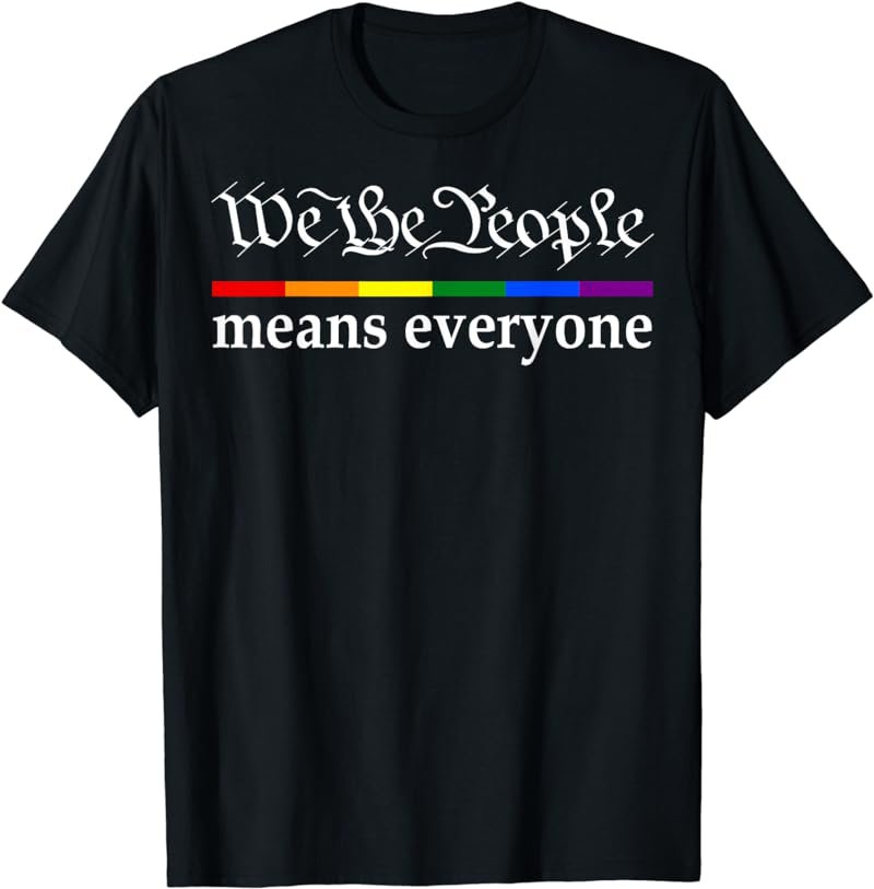 We The People Means Everyone Gay Pride Flag T-Shirt