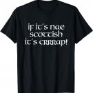 Funny Scotland If It's Nae Scottish It's Crap T-Shirt T-Shirt