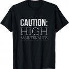 CAUTION: High Maintenance Funny Warning T-Shirt