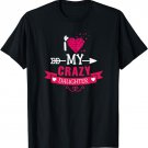 I Love My Crazy Daughter TShirt Moms Dads Parents Mothers Pa