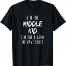 I'm The Middle Kid I'm the Reason We Have Rules T-Shirt