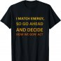I match energy so go ahead and decide how we gon' act T-Shirt