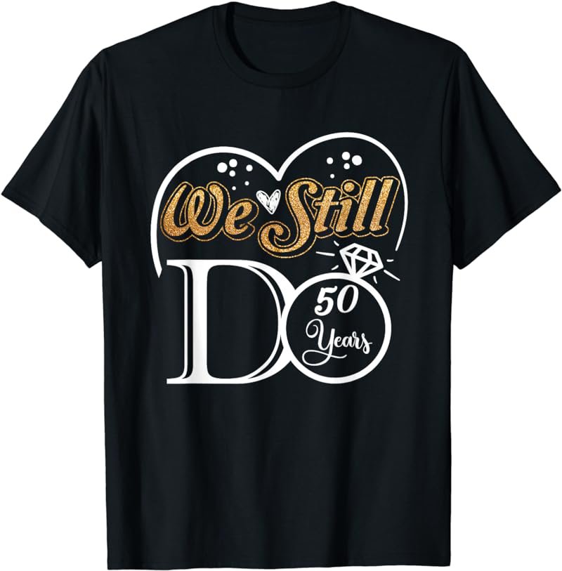 Couple Wedding Anniversary We Still DO 50 Years Married Gift T-Shirt