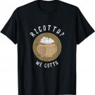 Ricotta We Gotta Cheese Lovers Gift Shirt T-Shirt