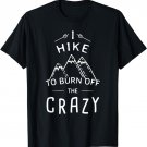 I Hike To Burn Off The Crazy - Camping and Hiking T-Shirt