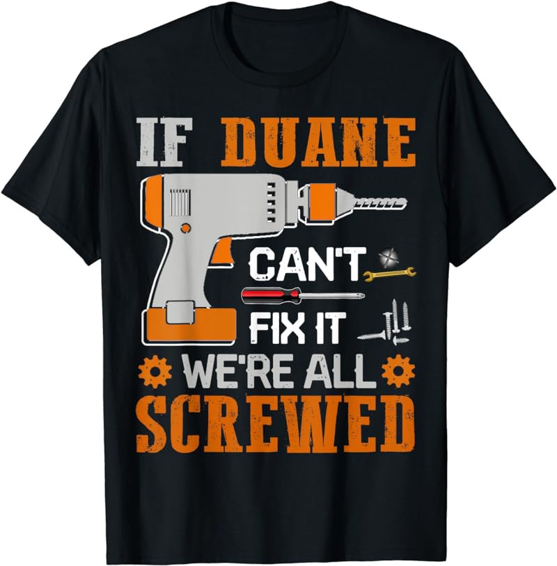 If DUANE Can't Fix it We're All Screwed Fathers Day Gift T-Shirt