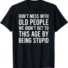 Don't Mess With Old People We Didn't Get To This Age T-Shirt