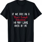 If We Are In A Don't Laugh Situation Don't Look At Me T-Shirt