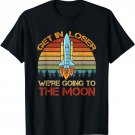 Get In Loser We're Going To The Moon Retro Spaceship T-Shirt