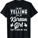 I'm Not Yelling I'm a Korean Girl That's How We Talk T-Shirt