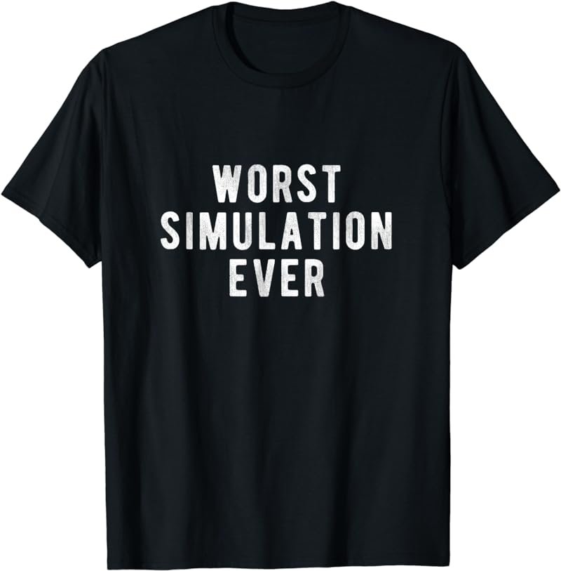 Living in a Simulation shirt | Worst Simulation Ever T-Shirt