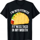 I'm Into Fitness Funny FITNESS TACO IN MY MOUTH T-Shirt