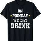 On Monday We Day Drink T-Shirt Drunk Alcohol Drinker Tee
