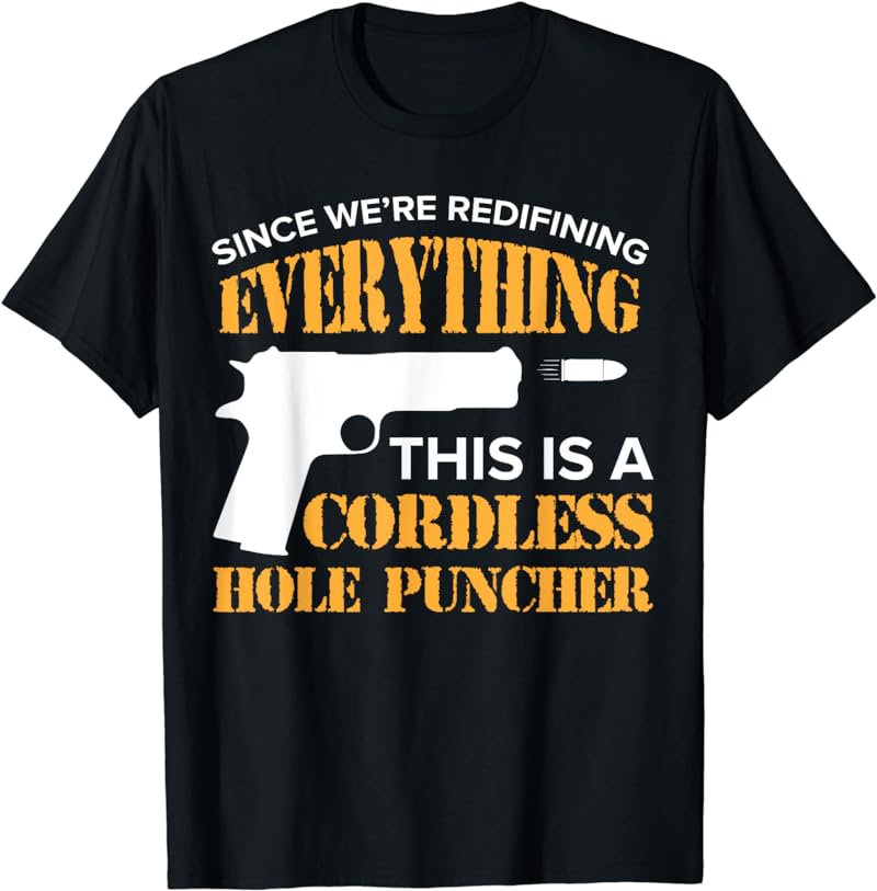 We're Redefining Everything This Is A Cordless Hole Puncher T-Shirt