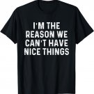 I'm The Reason We Can't Have Nice Things Sassy Trendy Tee