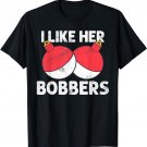 I Like Her Bobbers T-Shirt Funny Fishing Couples Gift T-Shirt