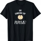 Did Someone Say Pupusas? T-shirt