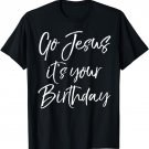 Go Jesus it's your Birthday Shirt Fun Cute Christmas Tee