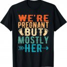 We're Pregnant But Mostly Her Soon-To-Be Dad Pregnancy T-Shirt