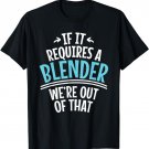 If It Requires a Blender We're Out of That Funny Bartender T-Shirt
