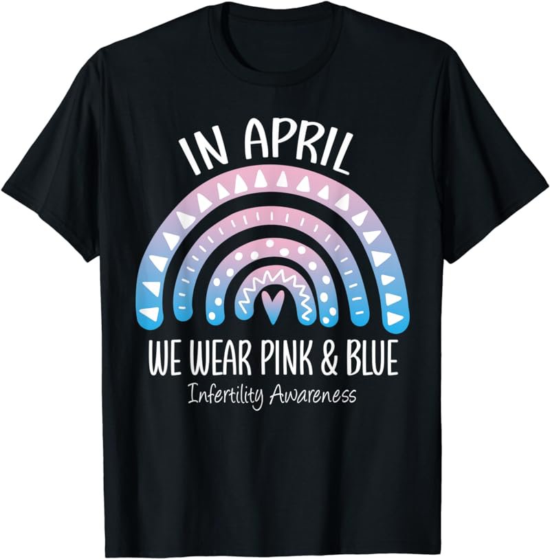 Rainbow April We Wear Pink And Blue Infertility Awareness T-Shirt