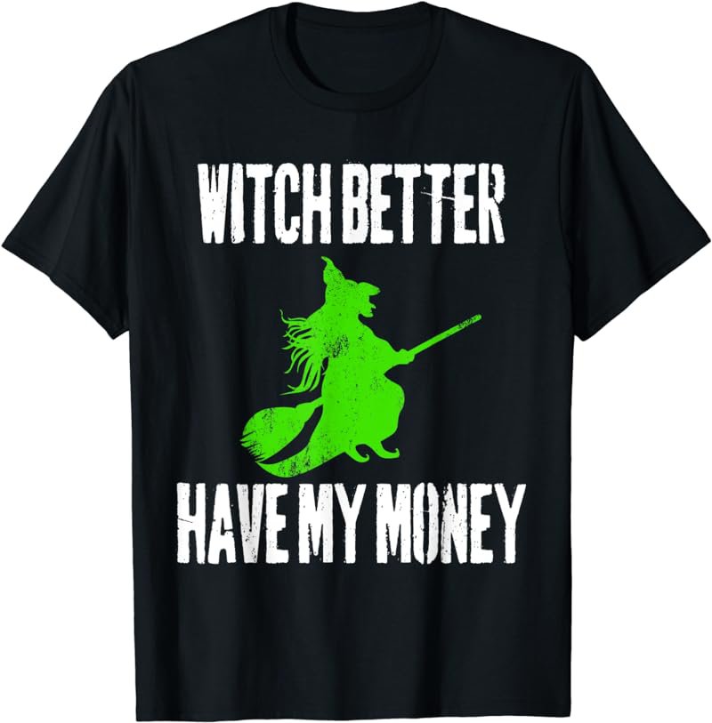 Witch Better Have My Money Halloween T-Shirt