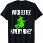 Witch Better Have My Money Halloween T-Shirt