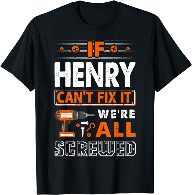 If Henry Can't Fix It We Are All Screwed T-Shirt