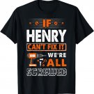 If Henry Can't Fix It We Are All Screwed T-Shirt