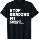 Stop Reading My Shirt Funny T Shirts