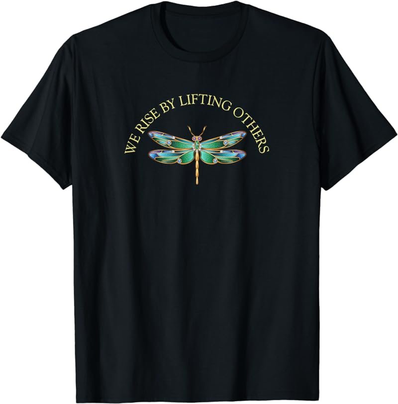 We Rise by Lifting Others / Inspirational Dragonfly Tshirt