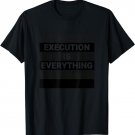 Execution Is Everything Motivational Quote T-Shirt
