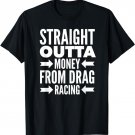 Straight Outta Money From Drag Racing Fun Logo T-Shirt