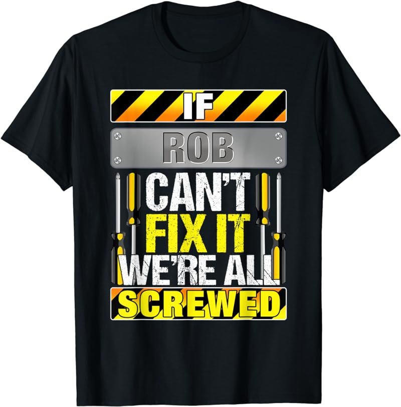 Mens Novelty Name Quote If Rob Can't Fix It We're All Screwed T-Shirt
