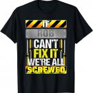 Mens Novelty Name Quote If Rob Can't Fix It We're All Screwed T-Shirt