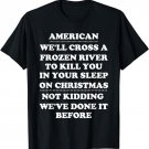 American We'll Cross A Frozen River To Kill You In Your T-Shirt