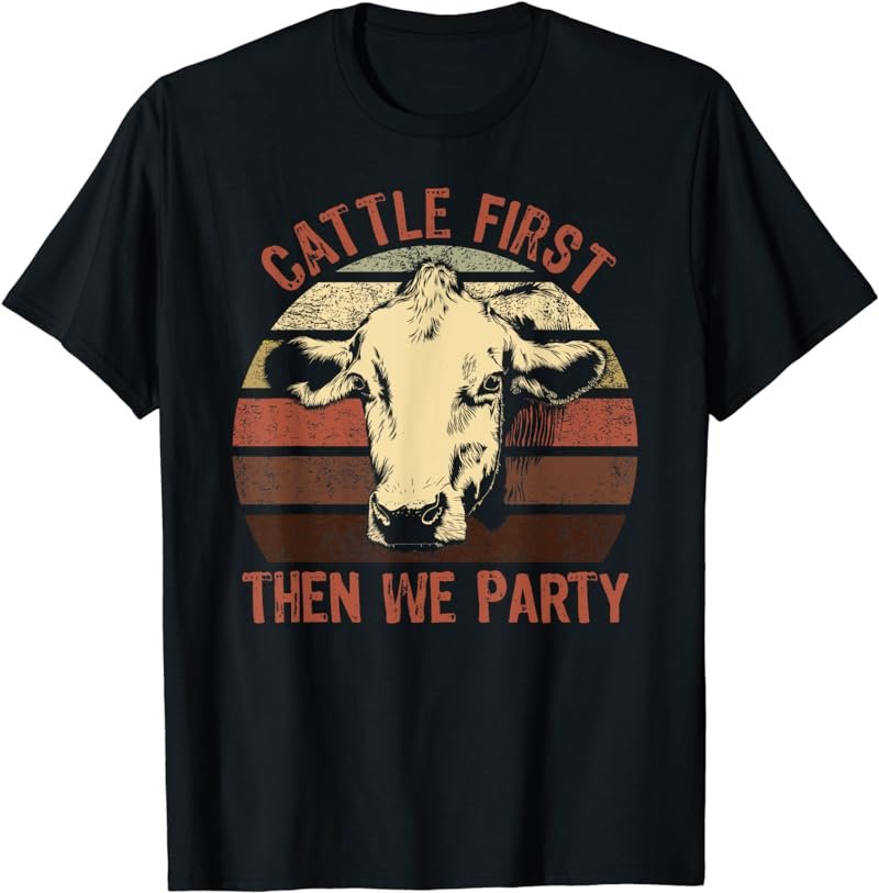Cattle First Then We Party - Vintage Sunrise Cow T-Shirt