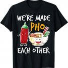 We're Made Pho Other Rice Noodles Beef Broth Herbs Meat T-Shirt