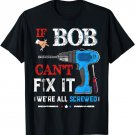 If BOB Can't Fix It We're All Screwed Shirt Father Day T-Shirt